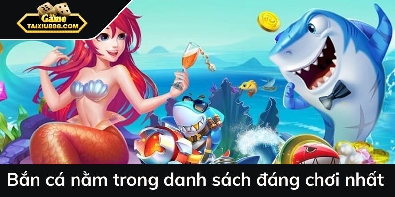 Bắn cá nằm trong danh sách đáng chơi nhất