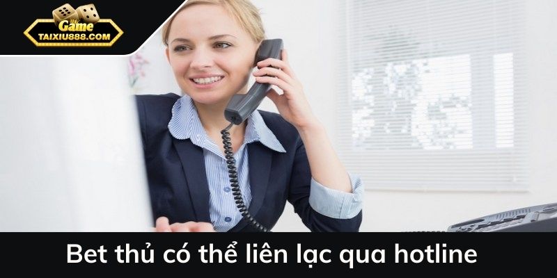 Bet thủ có thể liên lạc qua hotline