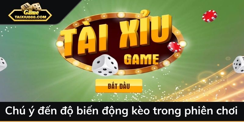 Chú ý đến độ biến động kèo trong phiên chơi