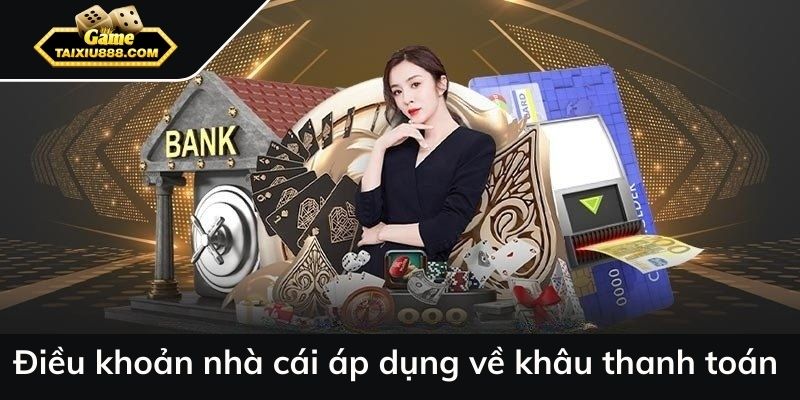 Điều khoản nhà cái áp dụng về khâu thanh toán