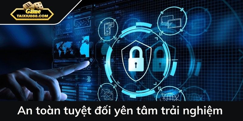 An toàn tuyệt đối yên tâm trải nghiệm tại nền tảng!