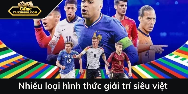 Nhiều loại hình thức giải trí siêu việt