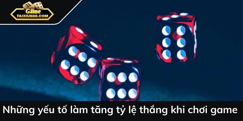 Những yếu tố làm tăng tỷ lệ thắng khi chơi game