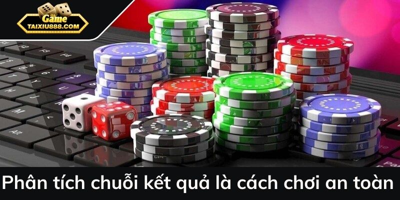 Phân tích chuỗi kết quả là cách chơi hiệu quả, an toàn