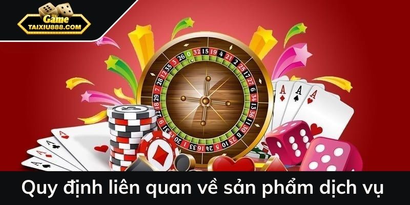 Quy định liên quan về sản phẩm dịch vụ