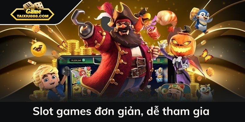 Slot games đơn giản, dễ tham gia