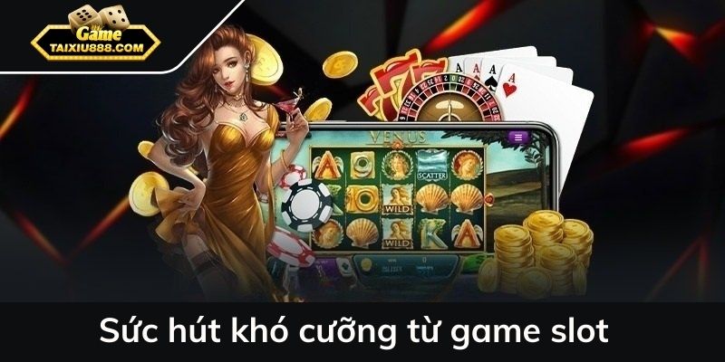 Sức hút khó cưỡng từ game slot 