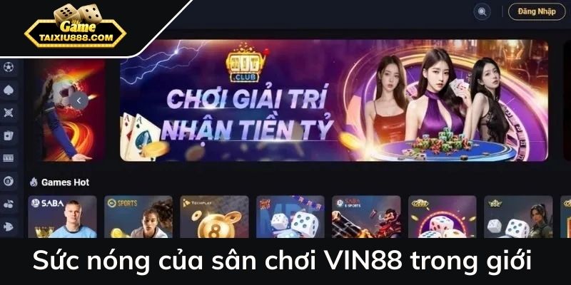 Sức nóng đỉnh nóc của sân chơi VIN88 trong giới