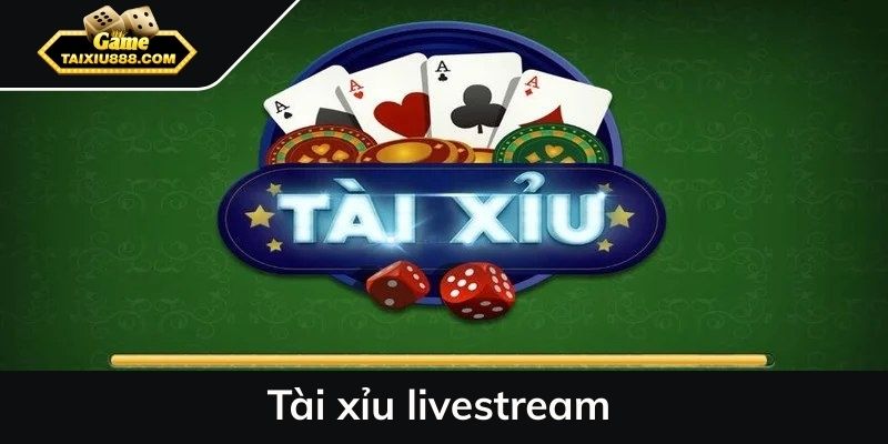 Tài xỉu livestream - Cá cược giải trí siêu hấp dẫn