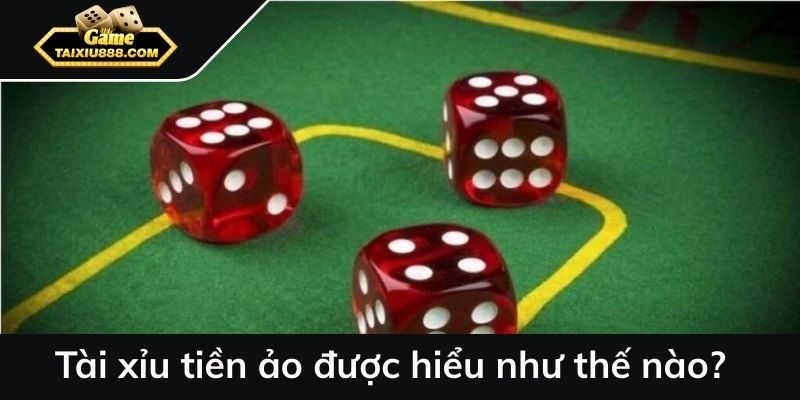 Tài xỉu tiền ảo được hiểu như thế nào?