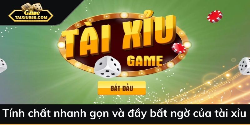 Tính chất nhanh gọn và đầy bất ngờ của tài xỉu